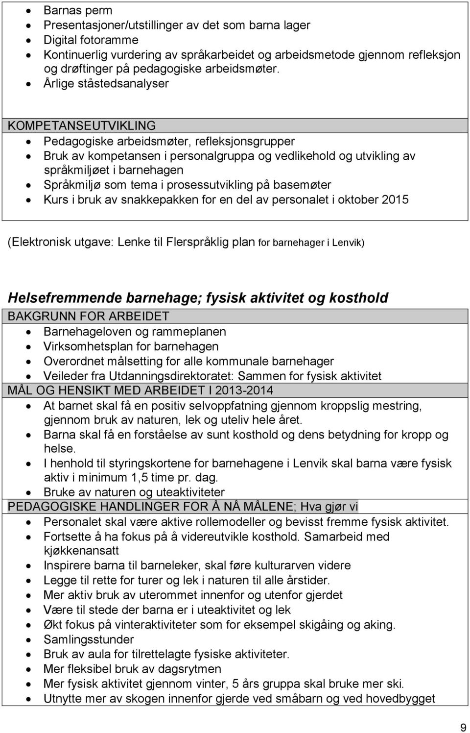 tema i prosessutvikling på basemøter Kurs i bruk av snakkepakken for en del av personalet i oktober 2015 (Elektronisk utgave: Lenke til Flerspråklig plan for barnehager i Lenvik) Helsefremmende