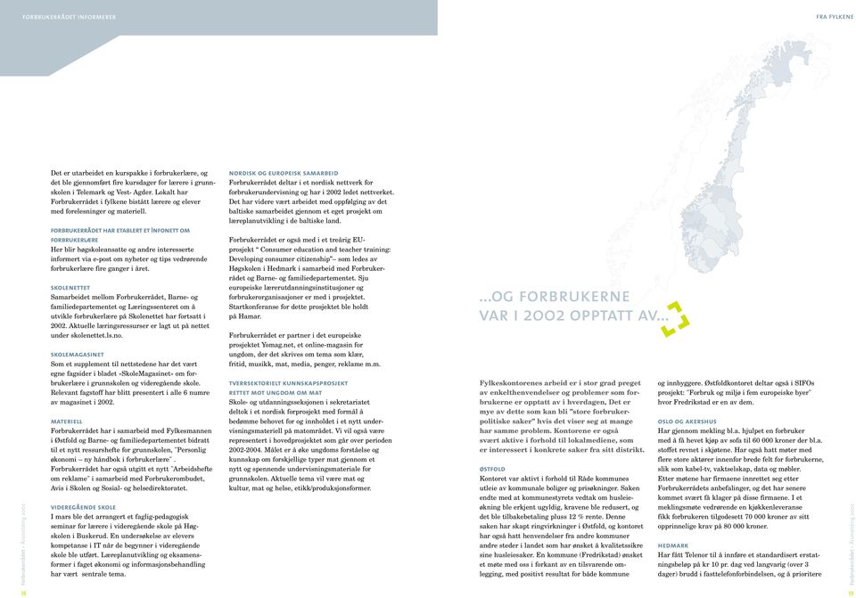 forbrukerrådet har etablert et Infonett om forbrukerlære Her blir høgskoleansatte og andre interesserte informert via e-post om nyheter og tips vedrørende forbrukerlære fire ganger i året.