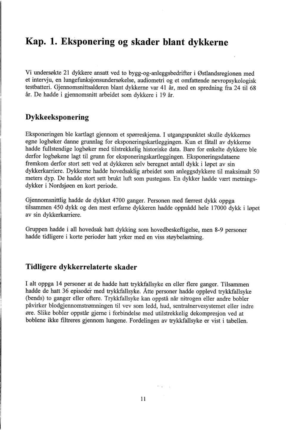 nevropsykologisk testbatteri. Gjennomsnittsalderen blant dykkerne var 41 år, med en spredning fra 24 til 68 år. De hadde i gjennomsnitt arbeidet som dykkere i L 9 år.