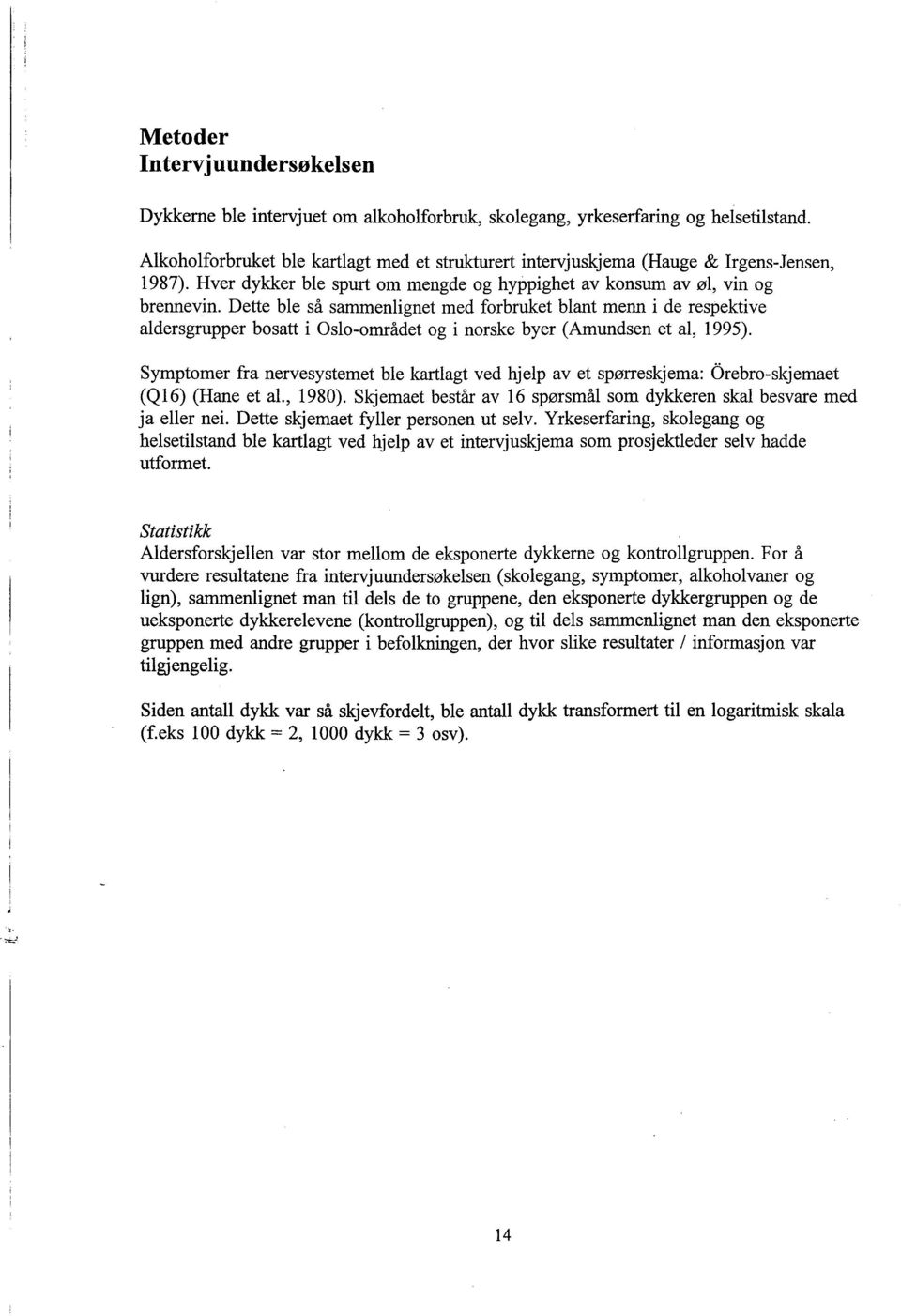 Dette ble så samenlignet med forbruket blant menn i de respektive aldersgrupper bosatt i Oslo-området og i norske byer (Amundsen et al, 1995).