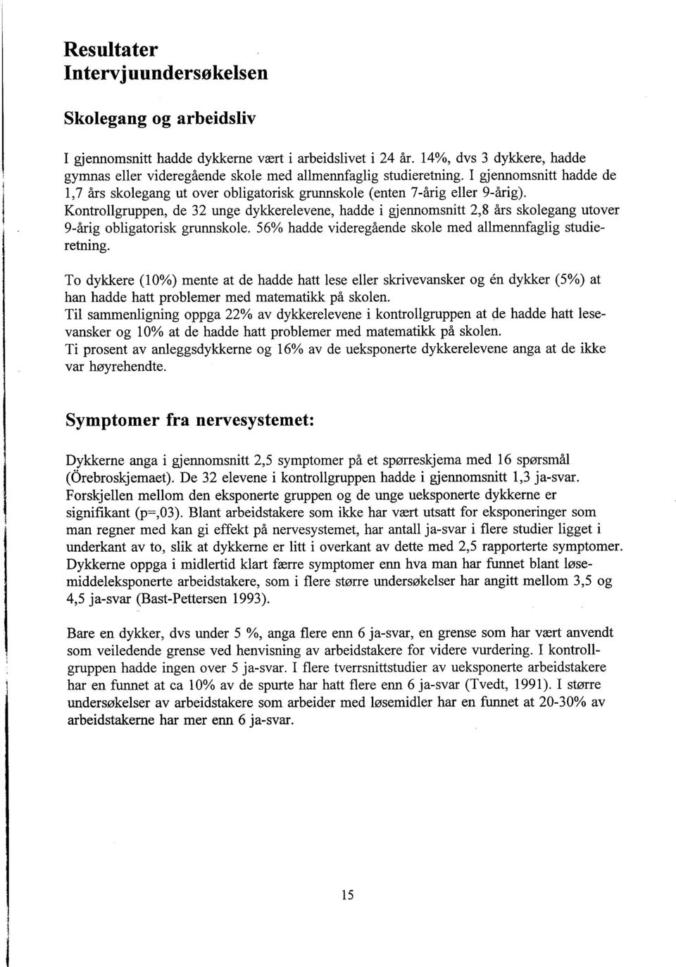 Kontrollgruppen, de 32 unge dykkerelevene, hadde i gjennomsnitt 2,8 års skolegang utover 9-årig obligatorisk grunnskole. 56% hadde videregående skole med allmennfaglig studieretning.