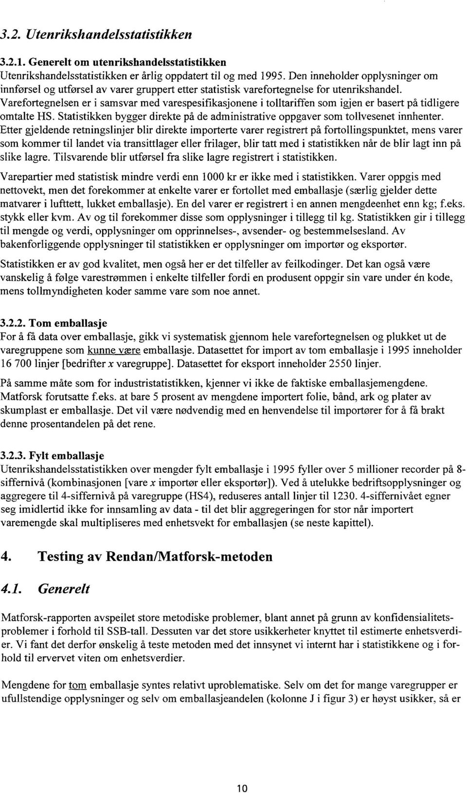 Varefortegnelsen er i samsvar med varespesifikasjonene i tolltariffen som igjen er basert på tidligere omtalte HS. Statistikken bygger direkte på de administrative oppgaver som tollvesenet innhenter.