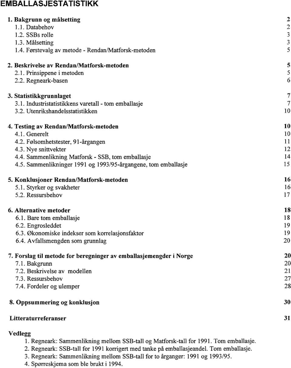 Testing av Rendan/Matforsk-metoden 10 4.1. Generelt 10 4.2. Følsomhetstester, 91-årgangen 11 4.3. Nye snittvelcter 12 4.4. Sammenlikning Matforsk - SSB, tom emballasje 14 4.5.