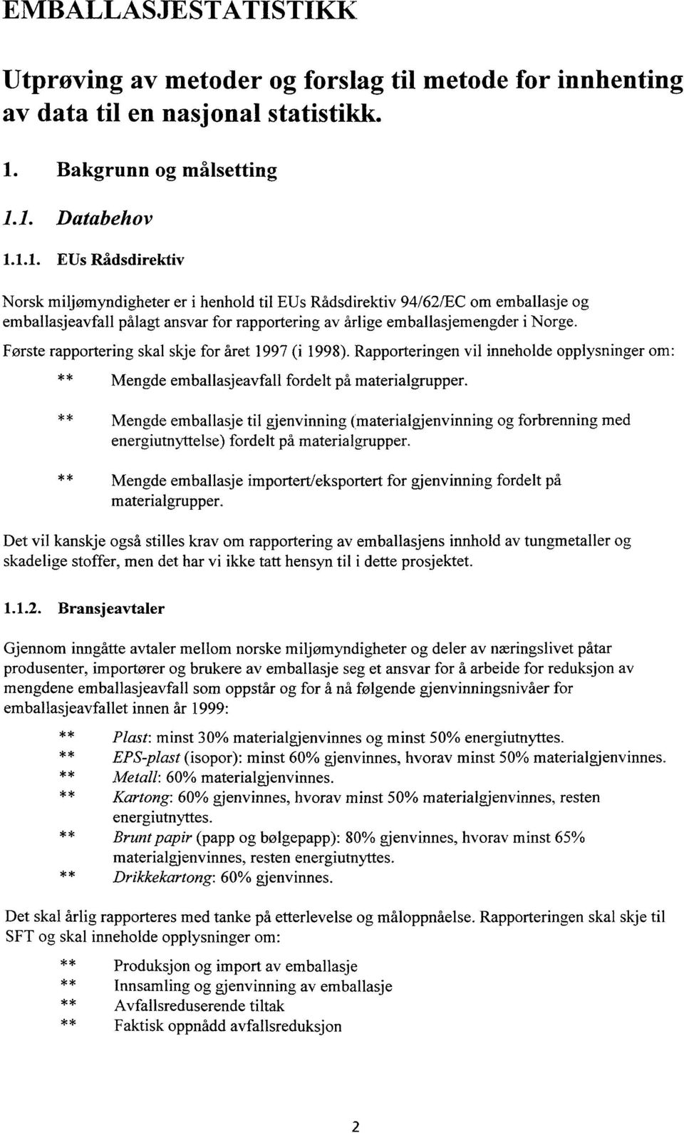 1. Databehov 1.1.1. EUs Rådsdirektiv Norsk miljømyndigheter er i henhold til EUs Rådsdirektiv 94/62/EC om emballasje og emballasjeavfall pålagt ansvar for rapportering av årlige emballasjemengder i Norge.