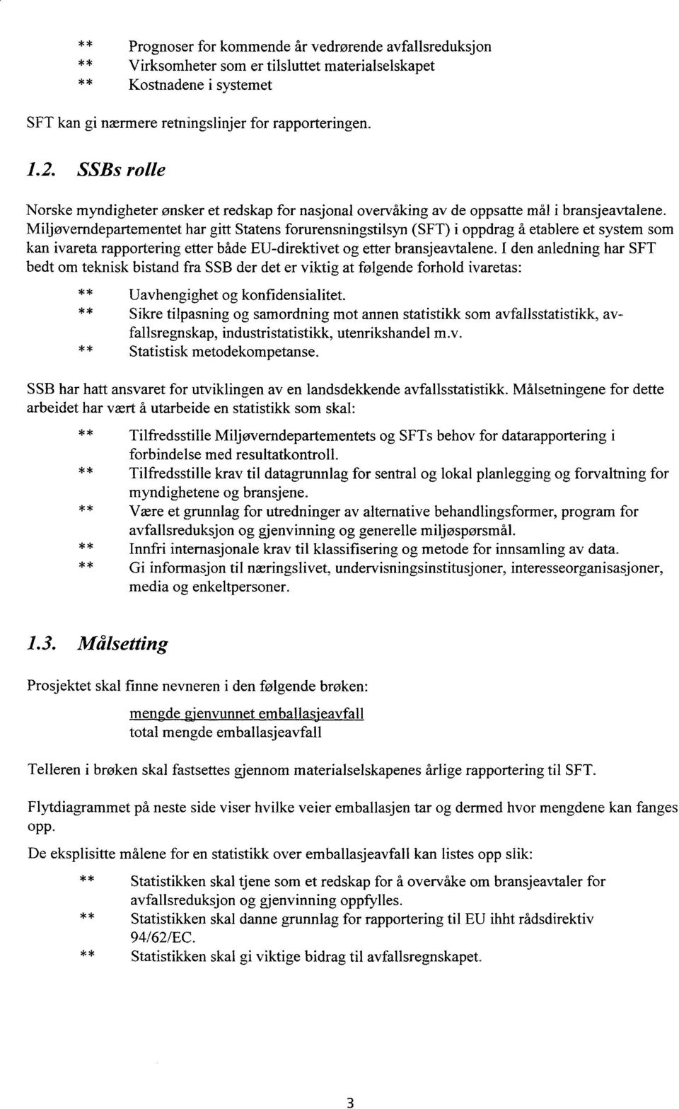 Miljøverndepartementet har gitt Statens forurensningstilsyn (SFT) i oppdrag å etablere et system som kan ivareta rapportering etter både EU-direktivet og etter bransjeavtalene.