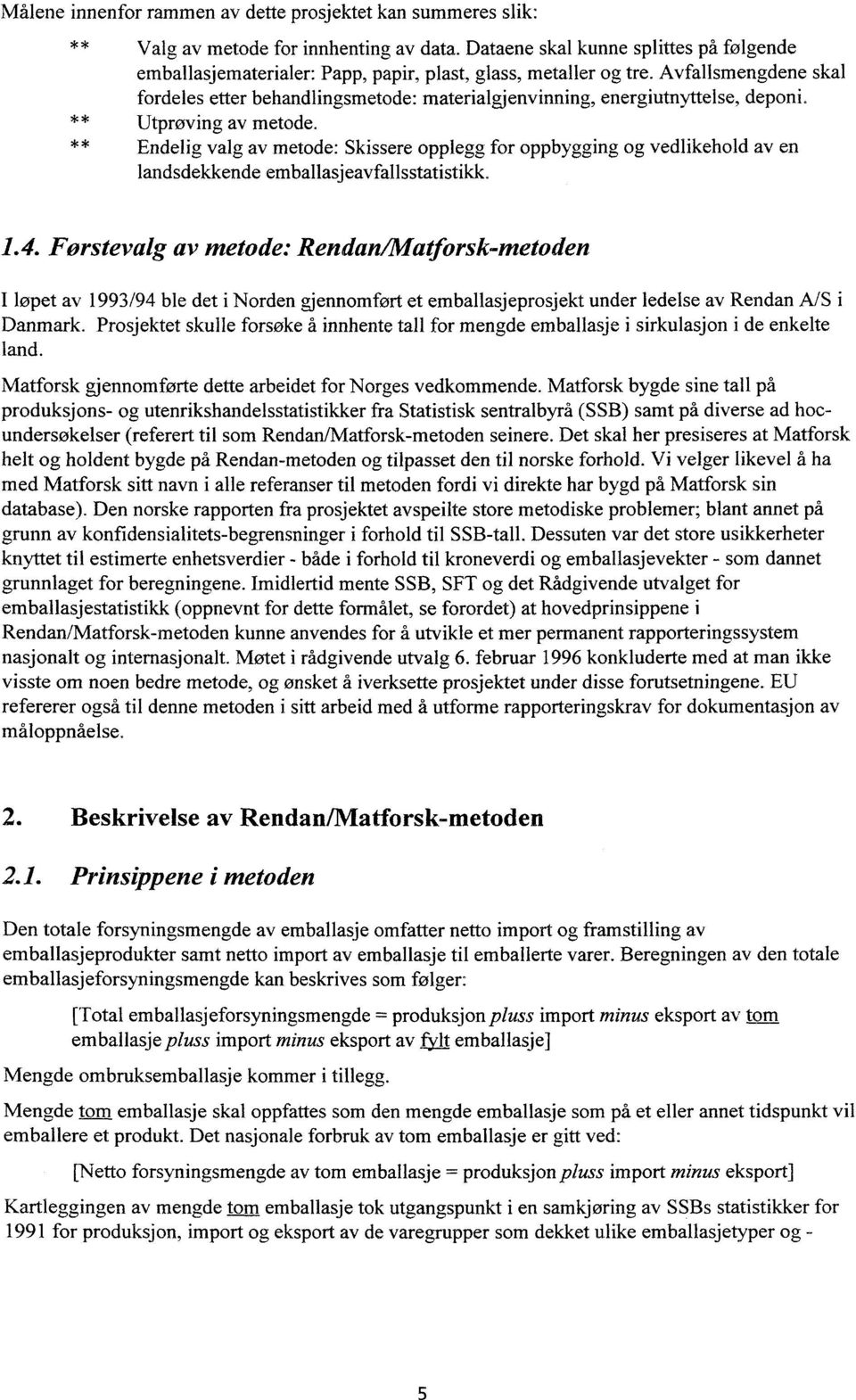 Avfallsmengdene skal fordeles etter behandlingsmetode: materialgjenvinning, energiutnyttelse, deponi. * Utprøving av metode.