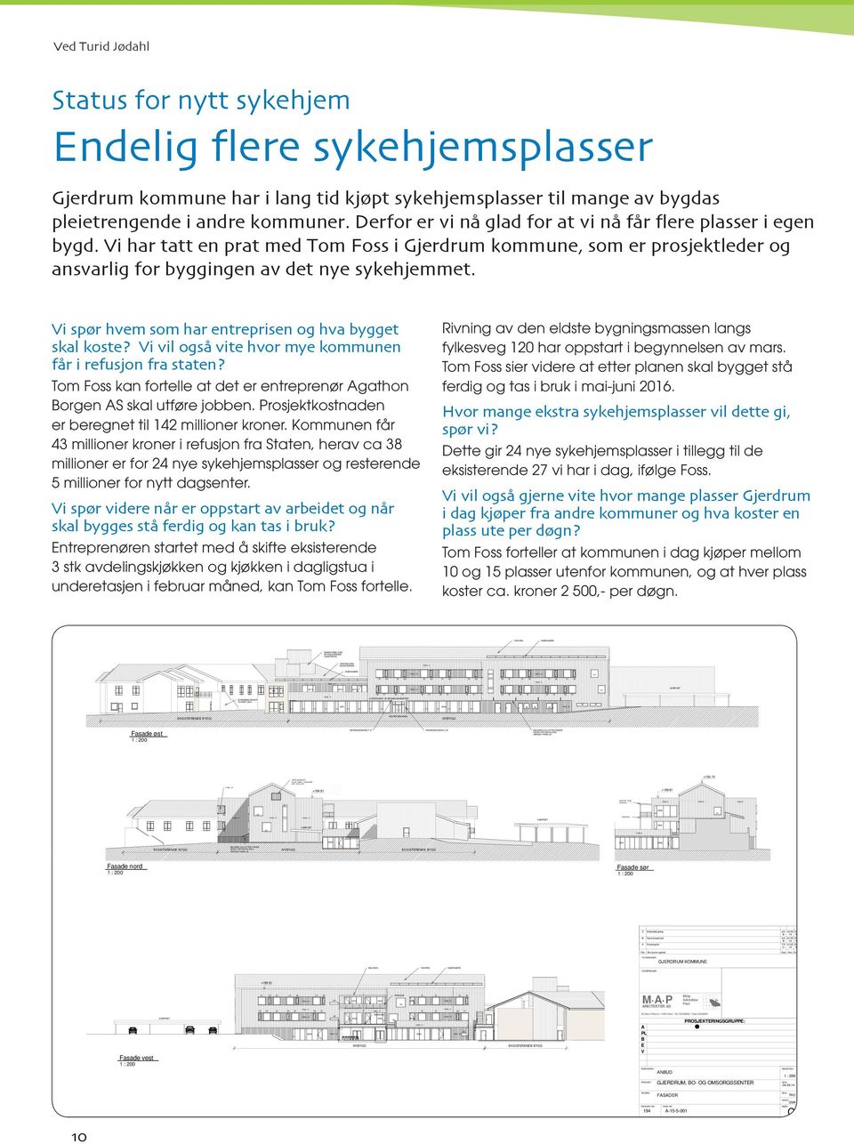 Rivning av den eldste bygningsmassen langs fylkesveg 120 har oppstart i begynnelsen av mars. Tom Foss sier videre at etter planen skal bygget stå ferdig og tas i bruk i mai-juni 2016.