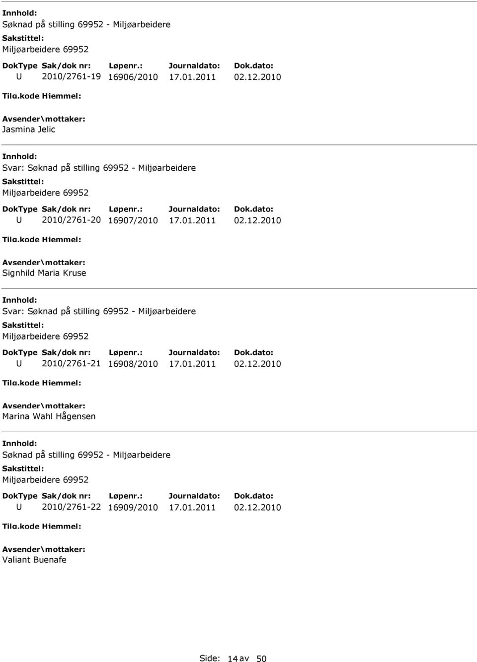 2010 Signhild Maria Kruse Svar: Søknad på stilling 69952 - Miljøarbeidere Miljøarbeidere 69952 2010/2761-21 16908/2010 02.