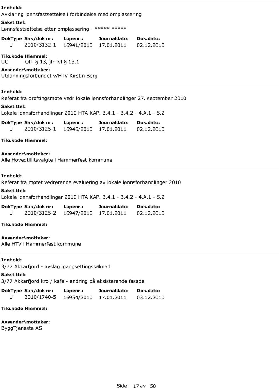 3.4.1-3.4.2-4.A.1-5.2 2010/3125-2 16947/2010 02.12.2010 Alle HTV i Hammerfest kommune 3/77 Akkarfjord - avslag igangsettingssøknad 3/77 Akkarfjord kro / kafe - endring på eksisterende fasade 2010/1740-5 16954/2010 03.