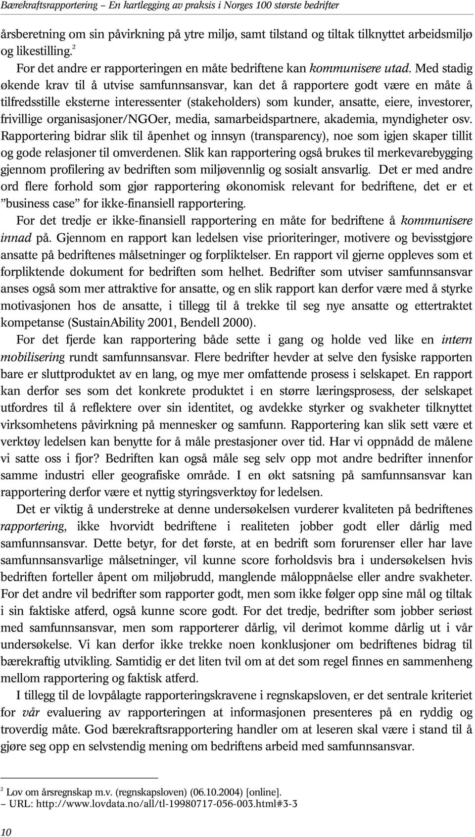 Med stadig økende krav til å utvise samfunnsansvar, kan det å rapportere godt være en måte å tilfredsstille eksterne interessenter (stakeholders) som kunder, ansatte, eiere, investorer, frivillige