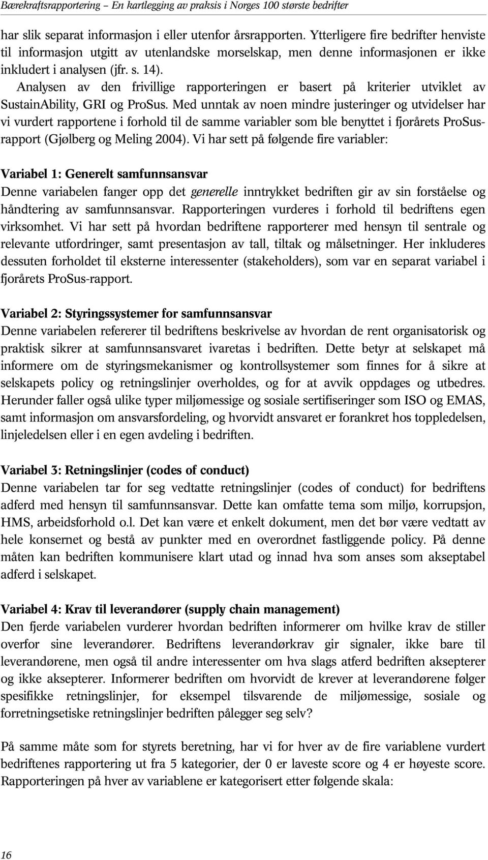 Analysen av den frivillige rapporteringen er basert på kriterier utviklet av SustainAbility, GRI og ProSus.