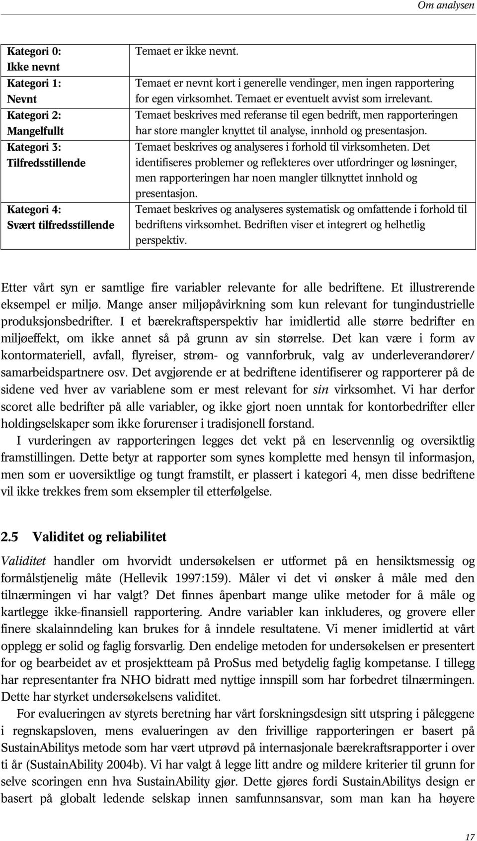 Temaet beskrives med referanse til egen bedrift, men rapporteringen har store mangler knyttet til analyse, innhold og presentasjon. Temaet beskrives og analyseres i forhold til virksomheten.