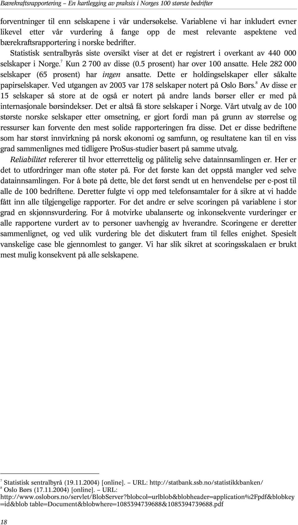 Statistisk sentralbyrås siste oversikt viser at det er registrert i overkant av 440 000 selskaper i Norge. 7 Kun 2 700 av disse (0.5 prosent) har over 100 ansatte.