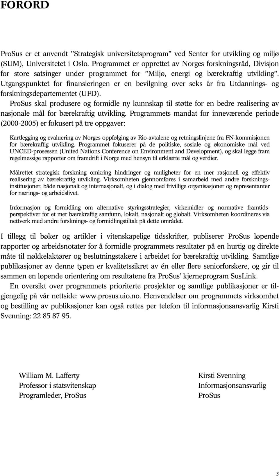 Utgangspunktet for finansieringen er en bevilgning over seks år fra Utdannings- og forskningsdepartementet (UFD).