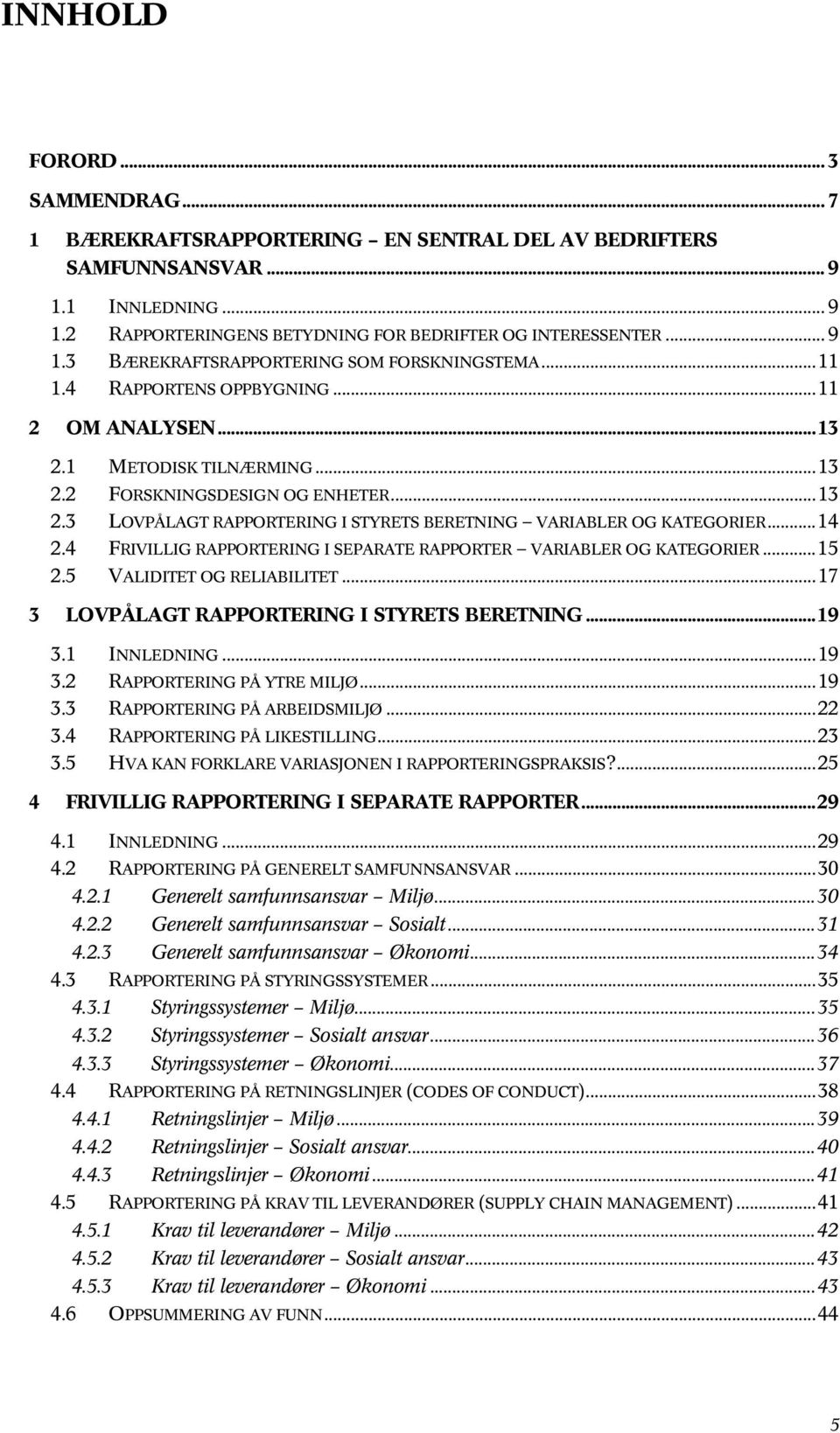 4 FRIVILLIG RAPPORTERING I SEPARATE RAPPORTER VARIABLER OG KATEGORIER...15 2.5 VALIDITET OG RELIABILITET...17 3 LOVPÅLAGT RAPPORTERING I STYRETS BERETNING...19 3.1 INNLEDNING...19 3.2 RAPPORTERING PÅ YTRE MILJØ.