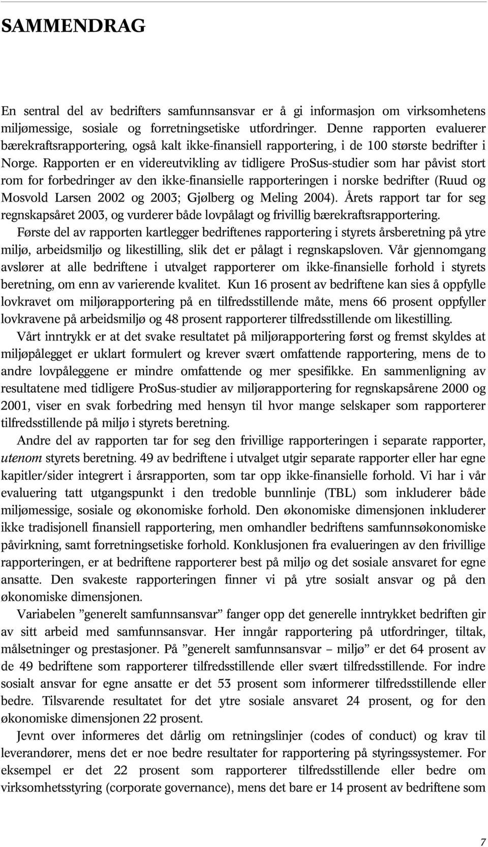 Rapporten er en videreutvikling av tidligere ProSus-studier som har påvist stort rom for forbedringer av den ikke-finansielle rapporteringen i norske bedrifter (Ruud og Mosvold Larsen 2002 og 2003;