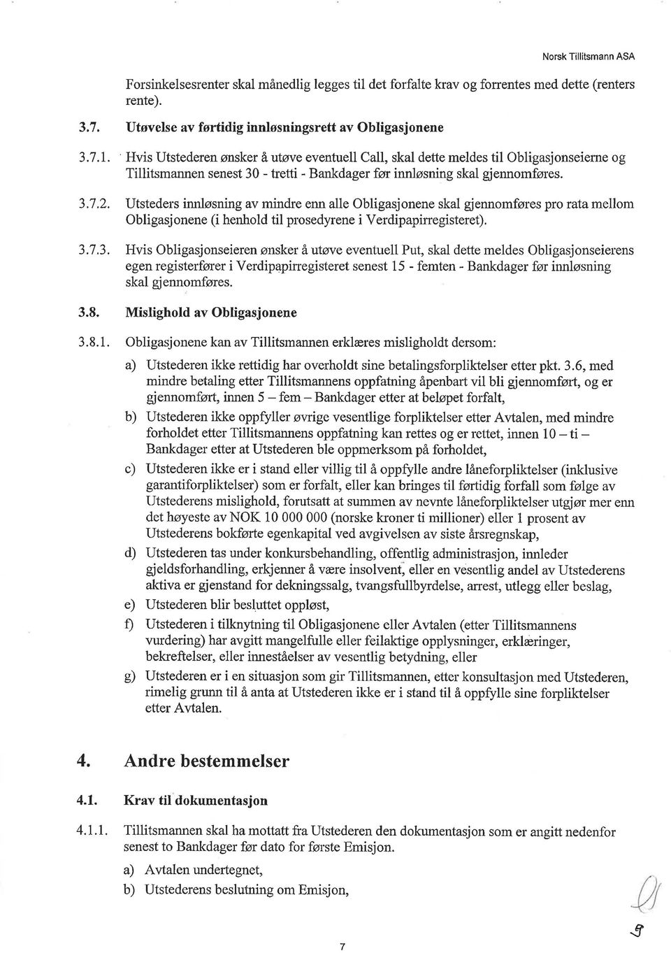 Utsteders innløsning av mindre enn alle Obligasjonene skal gjennomføres pro rata mellom Obligasjonene (i henhold til prosedyrene i Verdipapirregisteret). 3.7,3. 3.8.