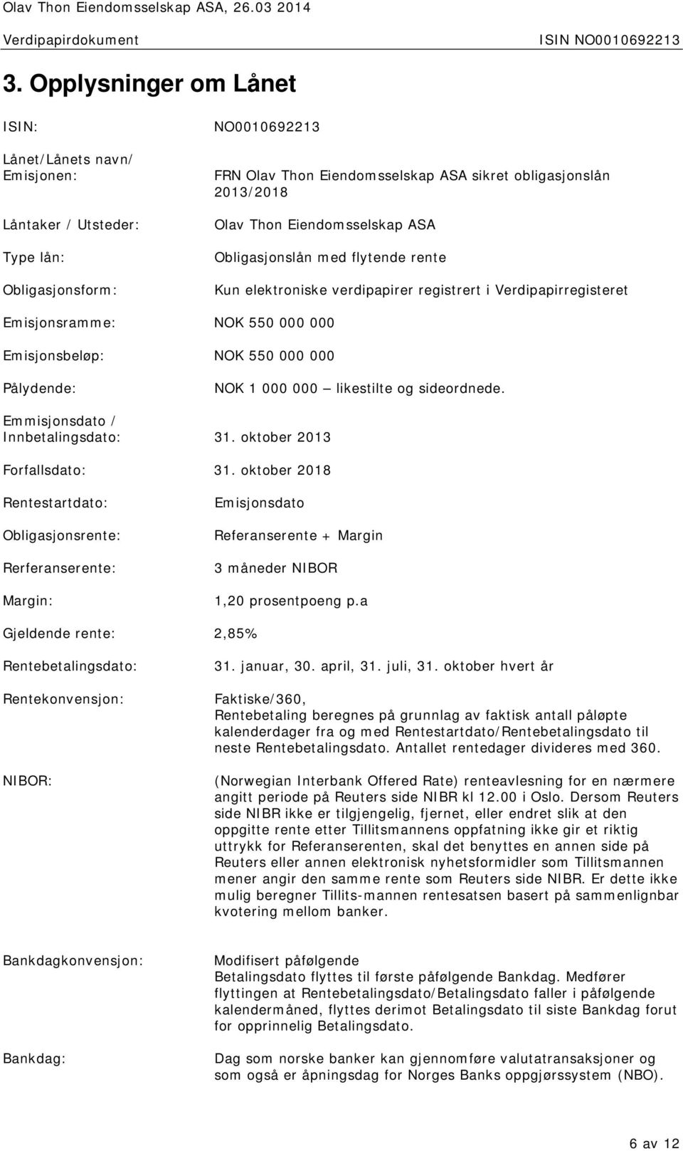 Eiendomsselskap ASA Obligasjonslån med flytende rente Kun elektroniske verdipapirer registrert i Verdipapirregisteret Emisjonsramme: NOK 550 000 000 Emisjonsbeløp: NOK 550 000 000 Pålydende: NOK 1