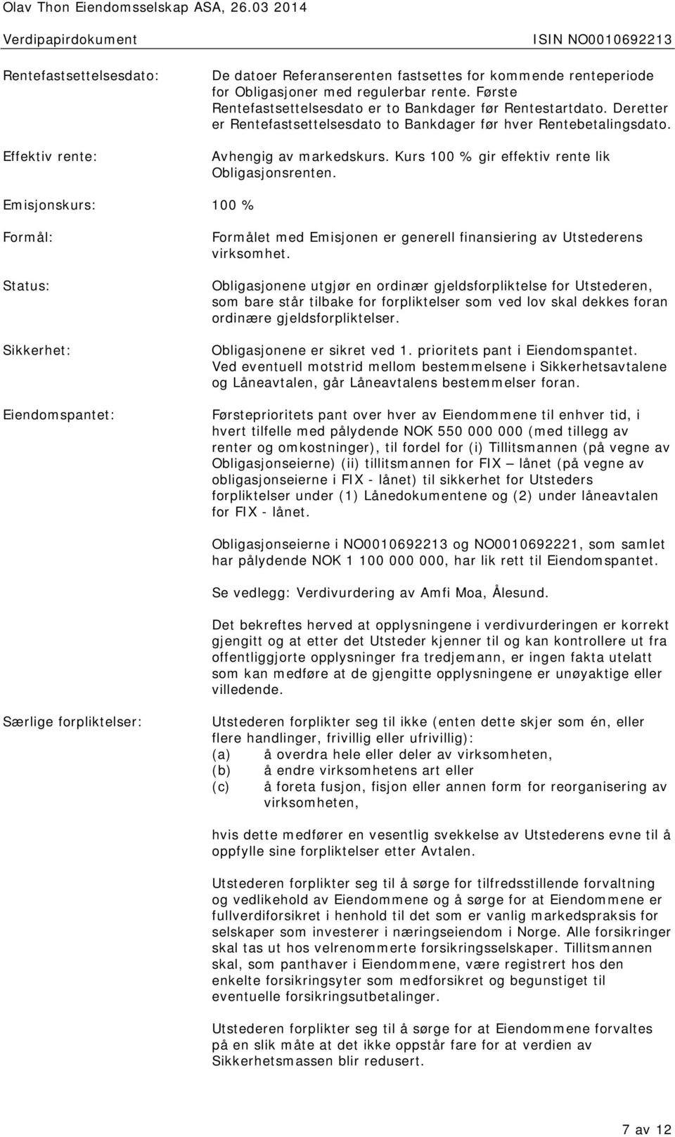 Første Rentefastsettelsesdato er to Bankdager før Rentestartdato. Deretter er Rentefastsettelsesdato to Bankdager før hver Rentebetalingsdato. Avhengig av markedskurs.