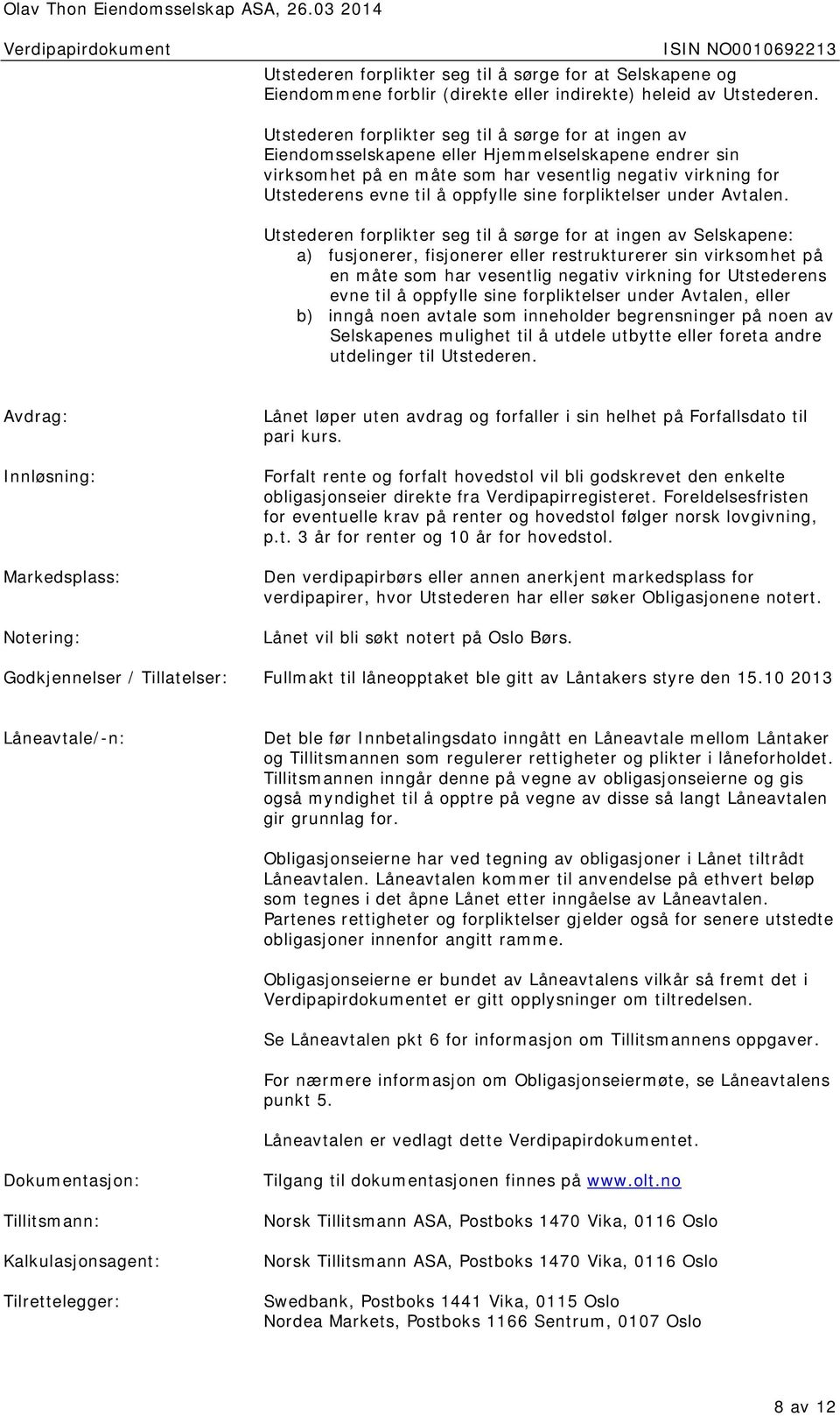 Utstederen forplikter seg til å sørge for at ingen av Eiendomsselskapene eller Hjemmelselskapene endrer sin virksomhet på en måte som har vesentlig negativ virkning for Utstederens evne til å