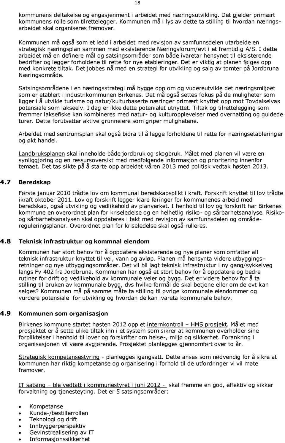 Kommunen må også som et ledd i arbeidet med revisjon av samfunnsdelen utarbeide en strategisk næringsplan sammen med eksisterende Næringsforum/evt i et fremtidig A/S.