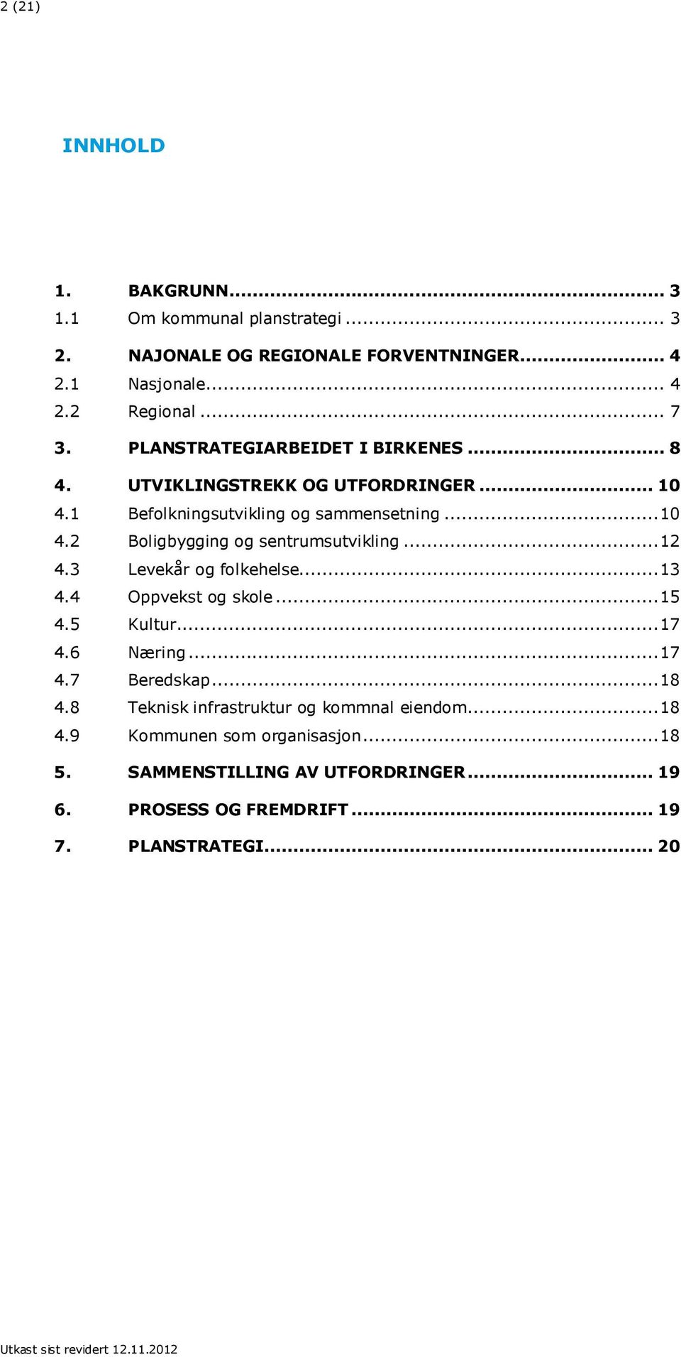 .. 12 4.3 Levekår og folkehelse... 13 4.4 Oppvekst og skole... 15 4.5 Kultur... 17 4.6 Næring... 17 4.7 Beredskap... 18 4.