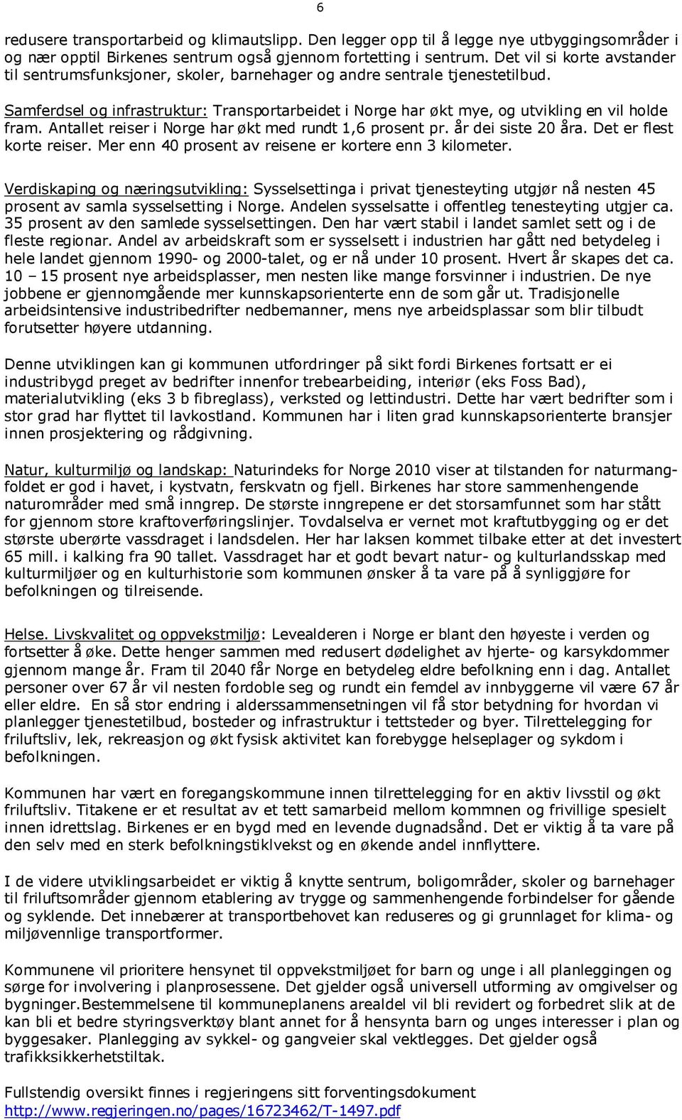 Samferdsel og infrastruktur: Transportarbeidet i Norge har økt mye, og utvikling en vil holde fram. Antallet reiser i Norge har økt med rundt 1,6 prosent pr. år dei siste 20 åra.