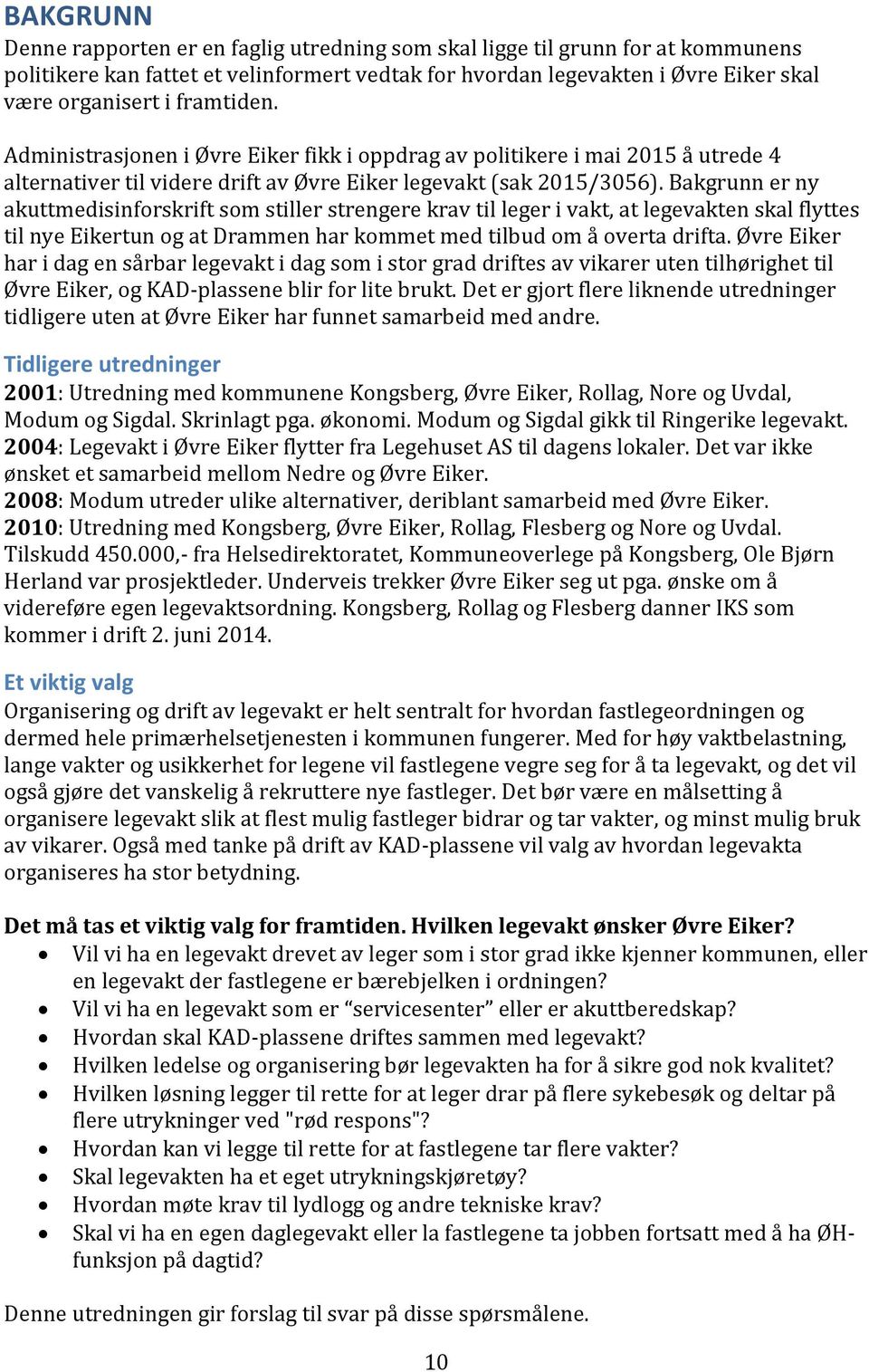 Bakgrunn er ny akuttmedisinforskrift som stiller strengere krav til leger i vakt, at legevakten skal flyttes til nye Eikertun og at Drammen har kommet med tilbud om å overta drifta.