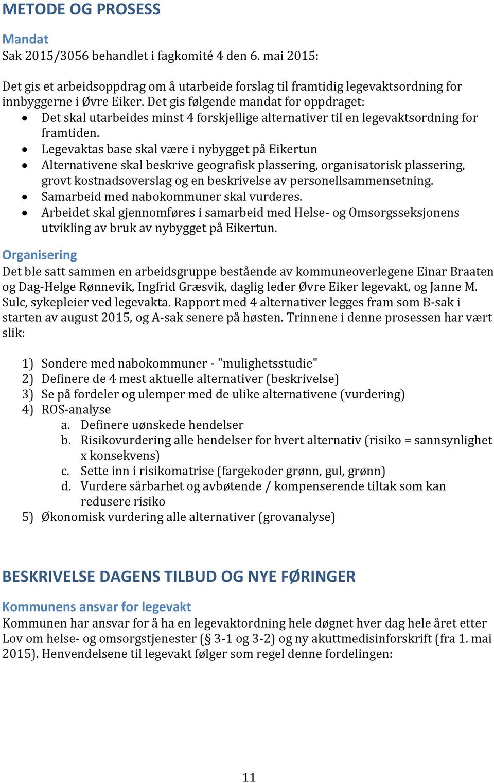 Legevaktas base skal være i nybygget på Eikertun Alternativene skal beskrive geografisk plassering, organisatorisk plassering, grovt kostnadsoverslag og en beskrivelse av personellsammensetning.