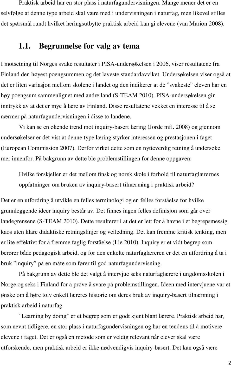 Marion 2008). 1.1. Begrunnelse for valg av tema I motsetning til Norges svake resultater i PISA-undersøkelsen i 2006, viser resultatene fra Finland den høyest poengsummen og det laveste standardavviket.