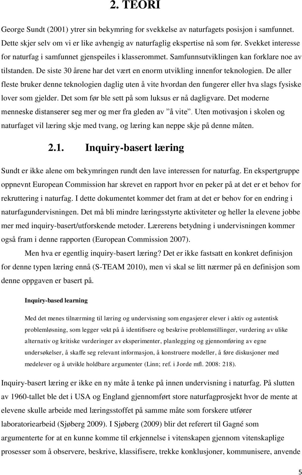 De aller fleste bruker denne teknologien daglig uten å vite hvordan den fungerer eller hva slags fysiske lover som gjelder. Det som før ble sett på som luksus er nå dagligvare.