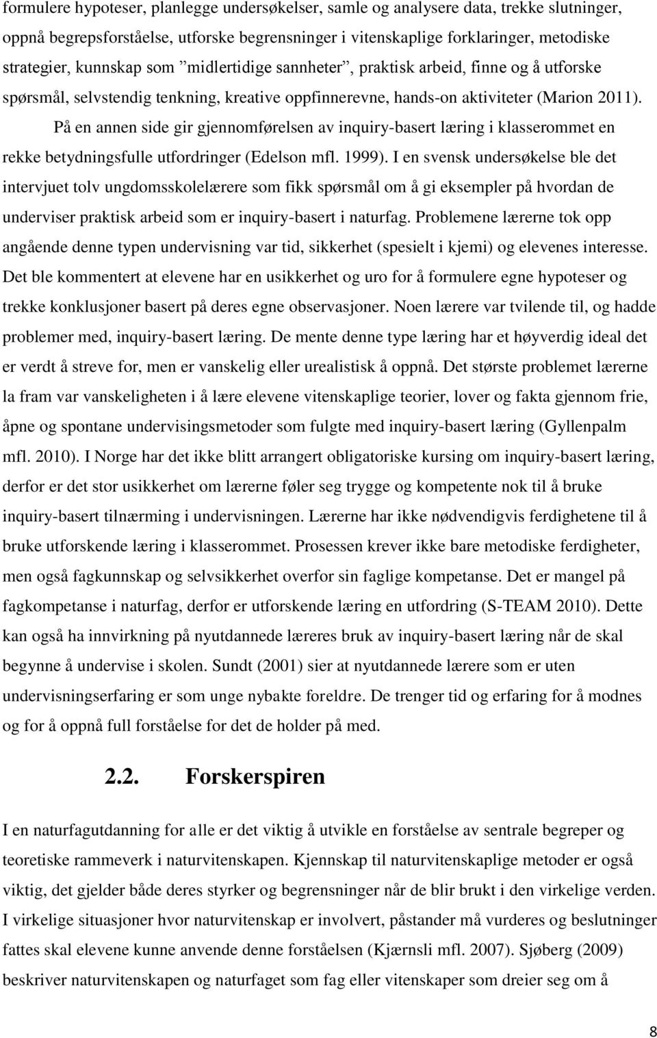 På en annen side gir gjennomførelsen av inquiry-basert læring i klasserommet en rekke betydningsfulle utfordringer (Edelson mfl. 1999).