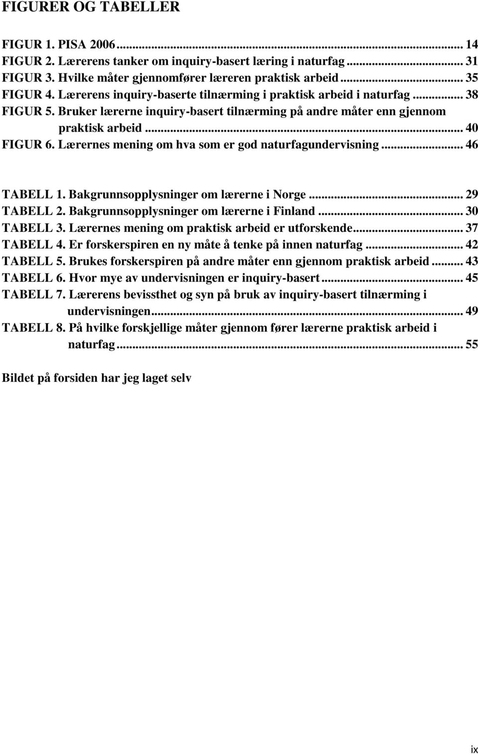 Lærernes mening om hva som er god naturfagundervisning... 46 TABELL 1. Bakgrunnsopplysninger om lærerne i Norge... 29 TABELL 2. Bakgrunnsopplysninger om lærerne i Finland... 30 TABELL 3.