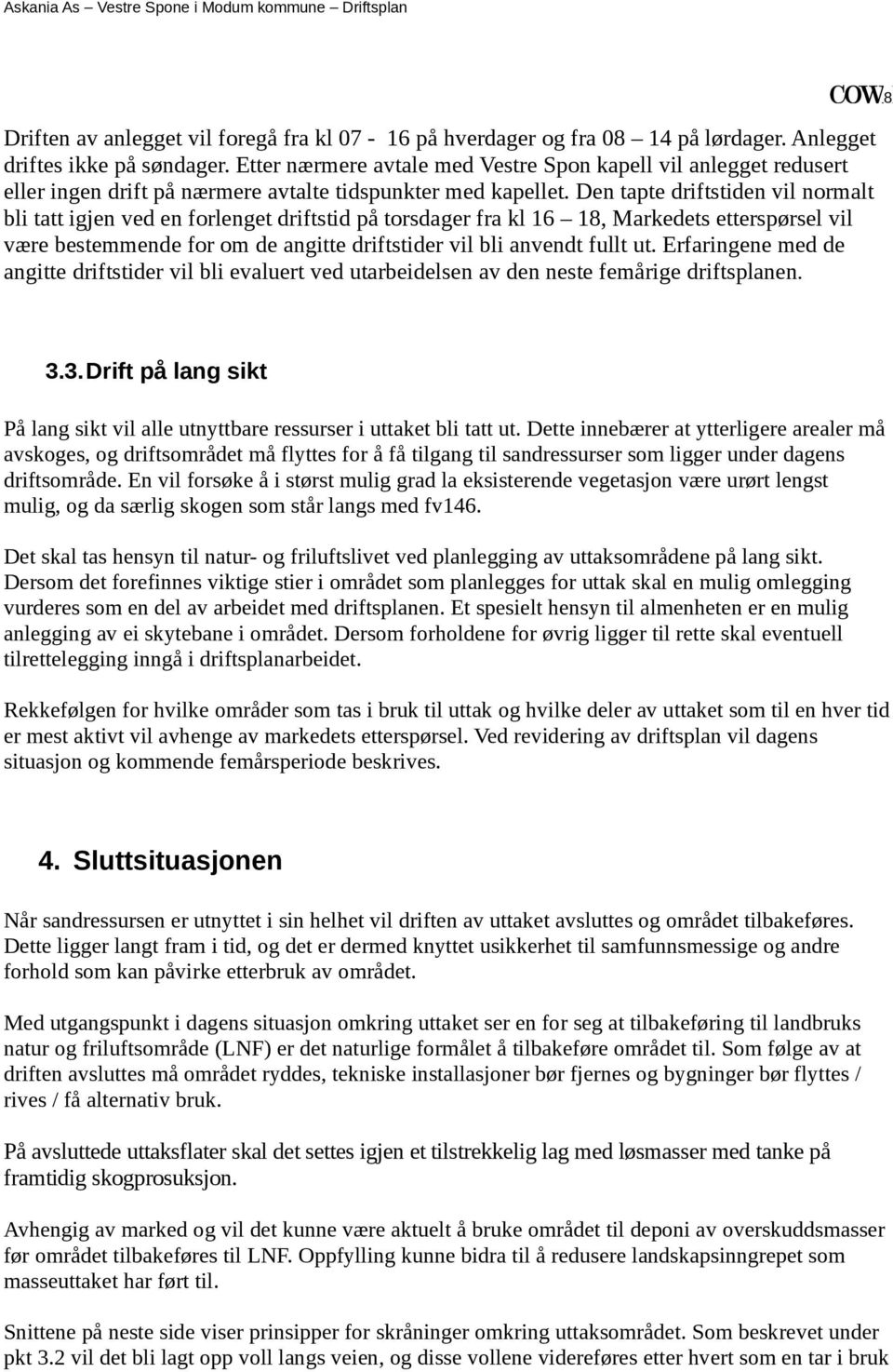 for om de angitte driftstider vil bli anvendt fullt ut Erfaringene med de angitte driftstider vil bli evaluert ved utarbeidelsen av den neste femårige driftsplanen 33Drift på lang sikt På lang sikt