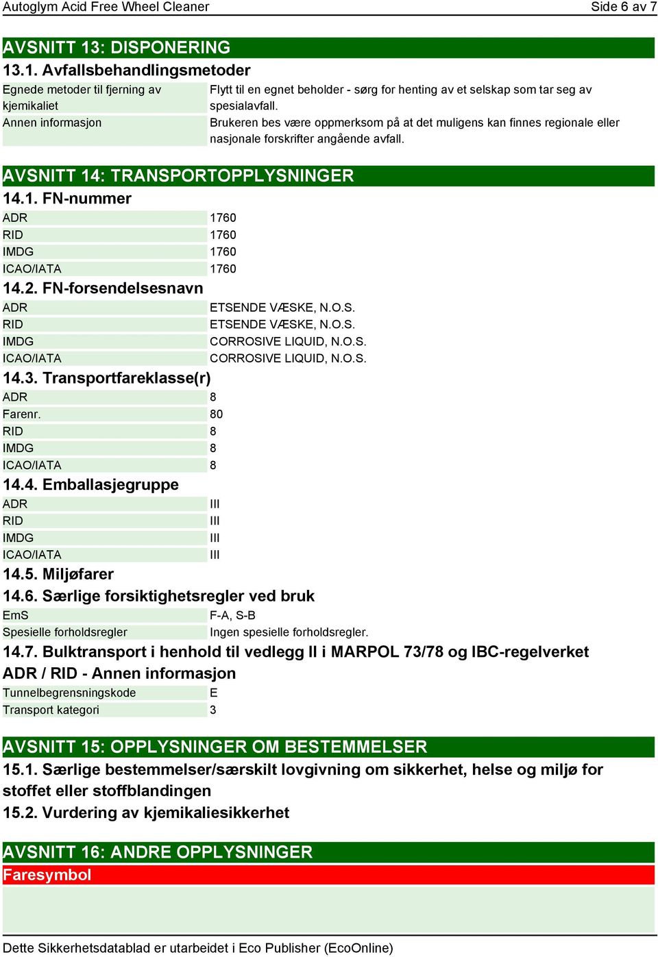 80 RID 8 IMDG 8 ICAO/IATA 8 14.4. Emballasjegruppe ADR RID IMDG ICAO/IATA Flytt til en egnet beholder - sørg for henting av et selskap som tar seg av spesialavfall.