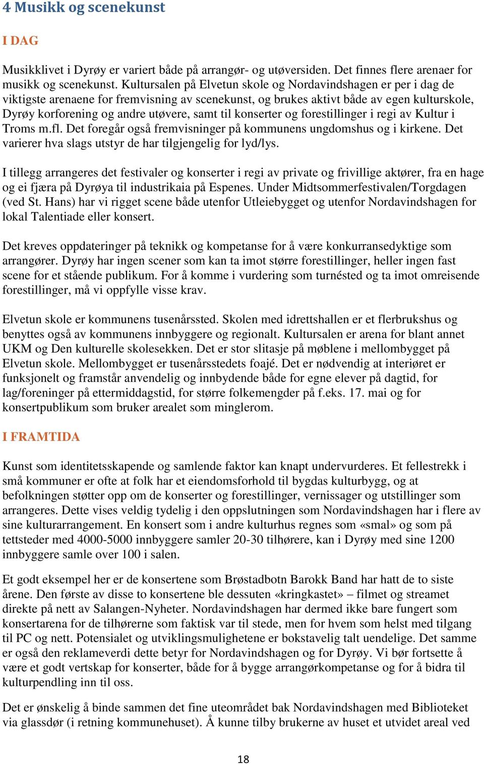 til konserter og forestillinger i regi av Kultur i Troms m.fl. Det foregår også fremvisninger på kommunens ungdomshus og i kirkene. Det varierer hva slags utstyr de har tilgjengelig for lyd/lys.