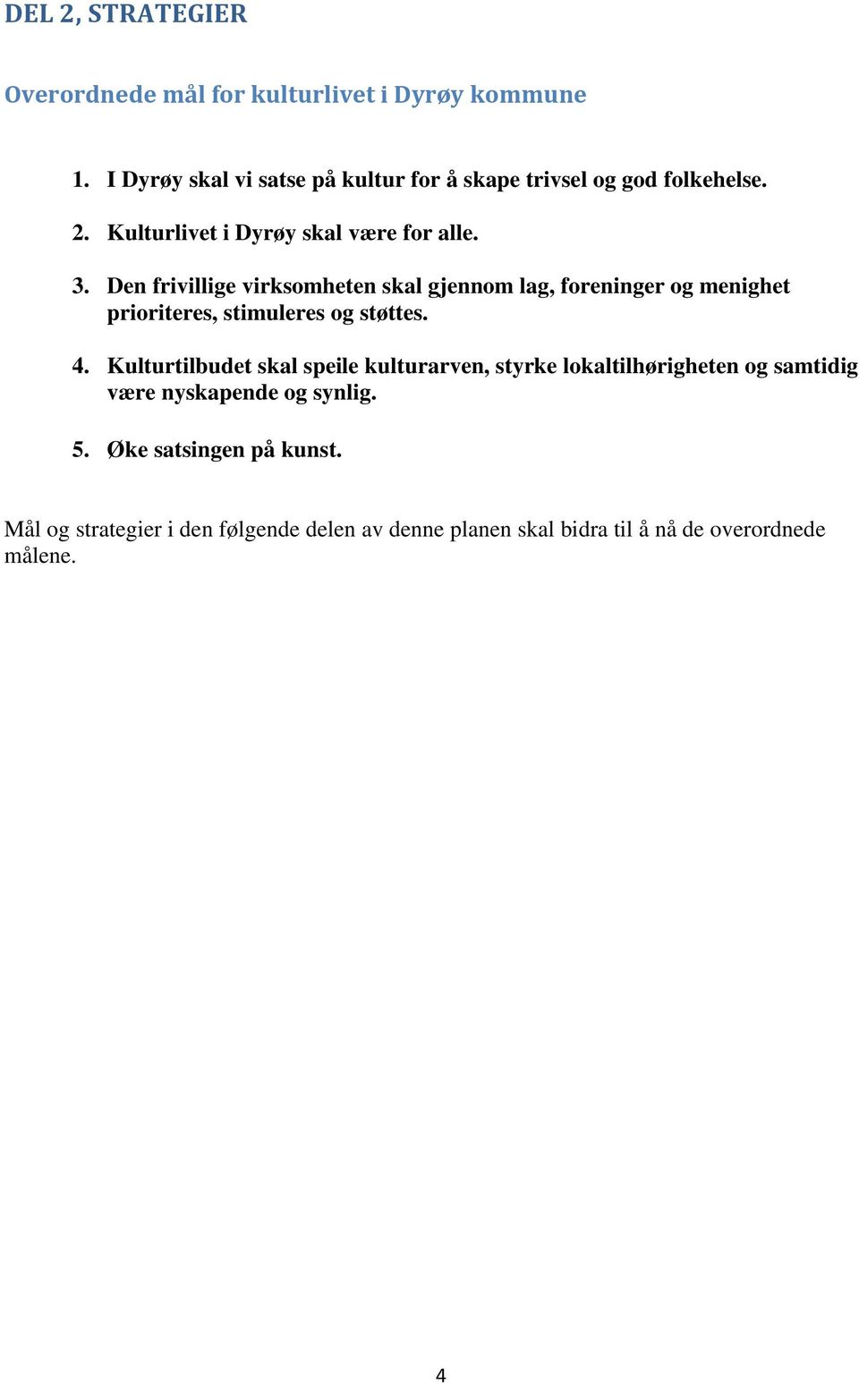 Den frivillige virksomheten skal gjennom lag, foreninger og menighet prioriteres, stimuleres og støttes. 4.