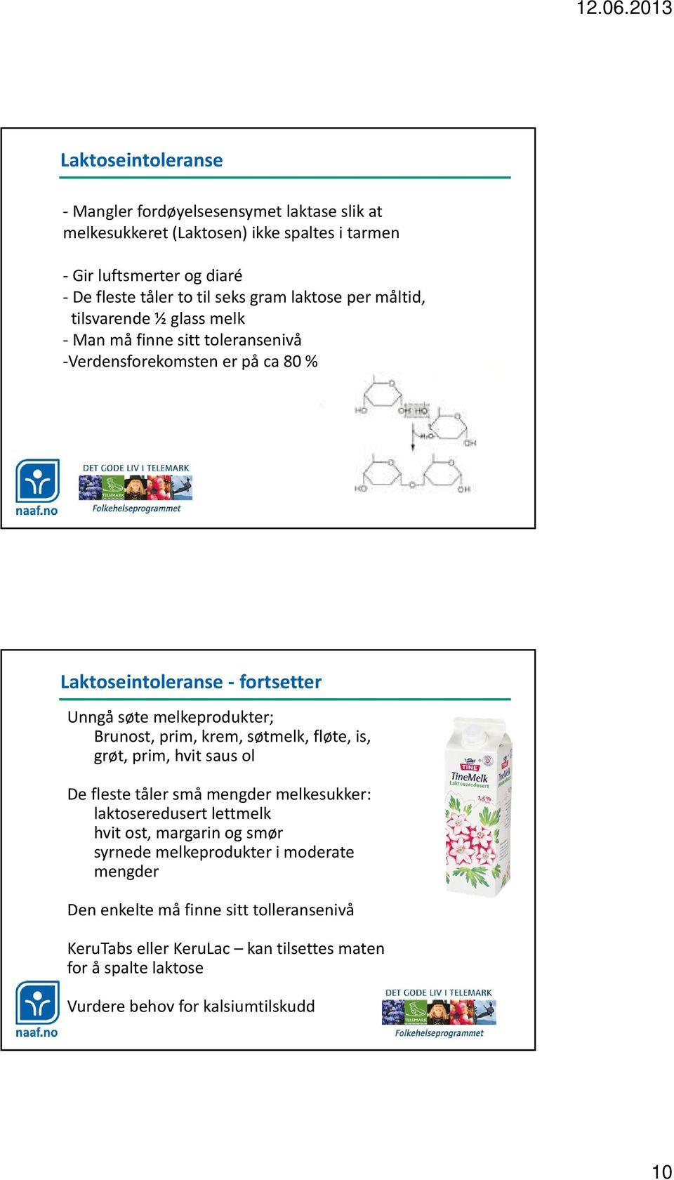 Brunost, prim, krem, søtmelk, fløte, is, grøt, prim, hvit saus ol De fleste tåler små mengder melkesukker: laktoseredusert lettmelk hvit ost, margarin og smør syrnede