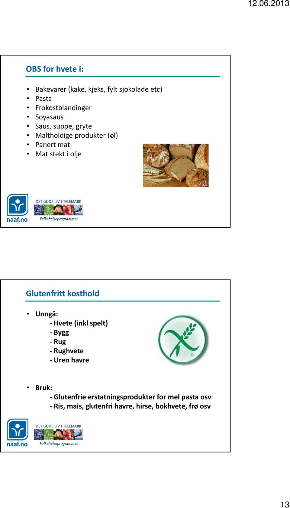 Glutenfritt kosthold Unngå: Hvete (inkl spelt) Bygg Rug Rughvete Uren havre Bruk: