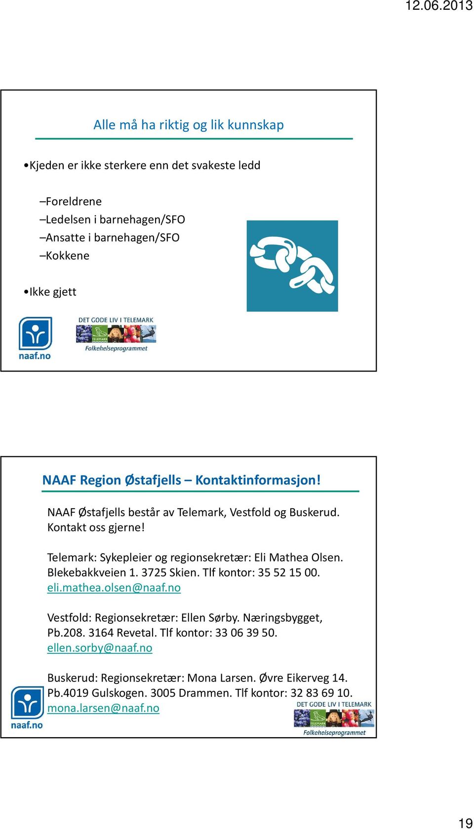 Telemark: Sykepleier og regionsekretær: Eli Mathea Olsen. Blekebakkveien 1. 3725 Skien. Tlf kontor: 35 52 15 00. eli.mathea.olsen@naaf.