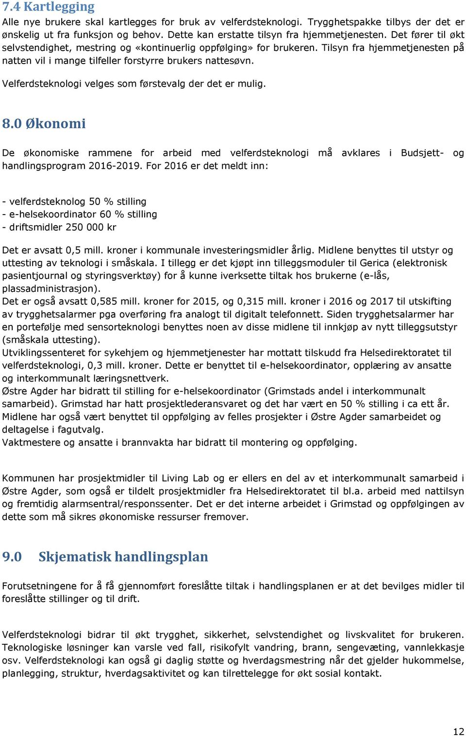 Velferdsteknologi velges som førstevalg der det er mulig. 8.0 Økonomi De økonomiske rammene for arbeid med velferdsteknologi må avklares i Budsjett- og handlingsprogram 2016-2019.