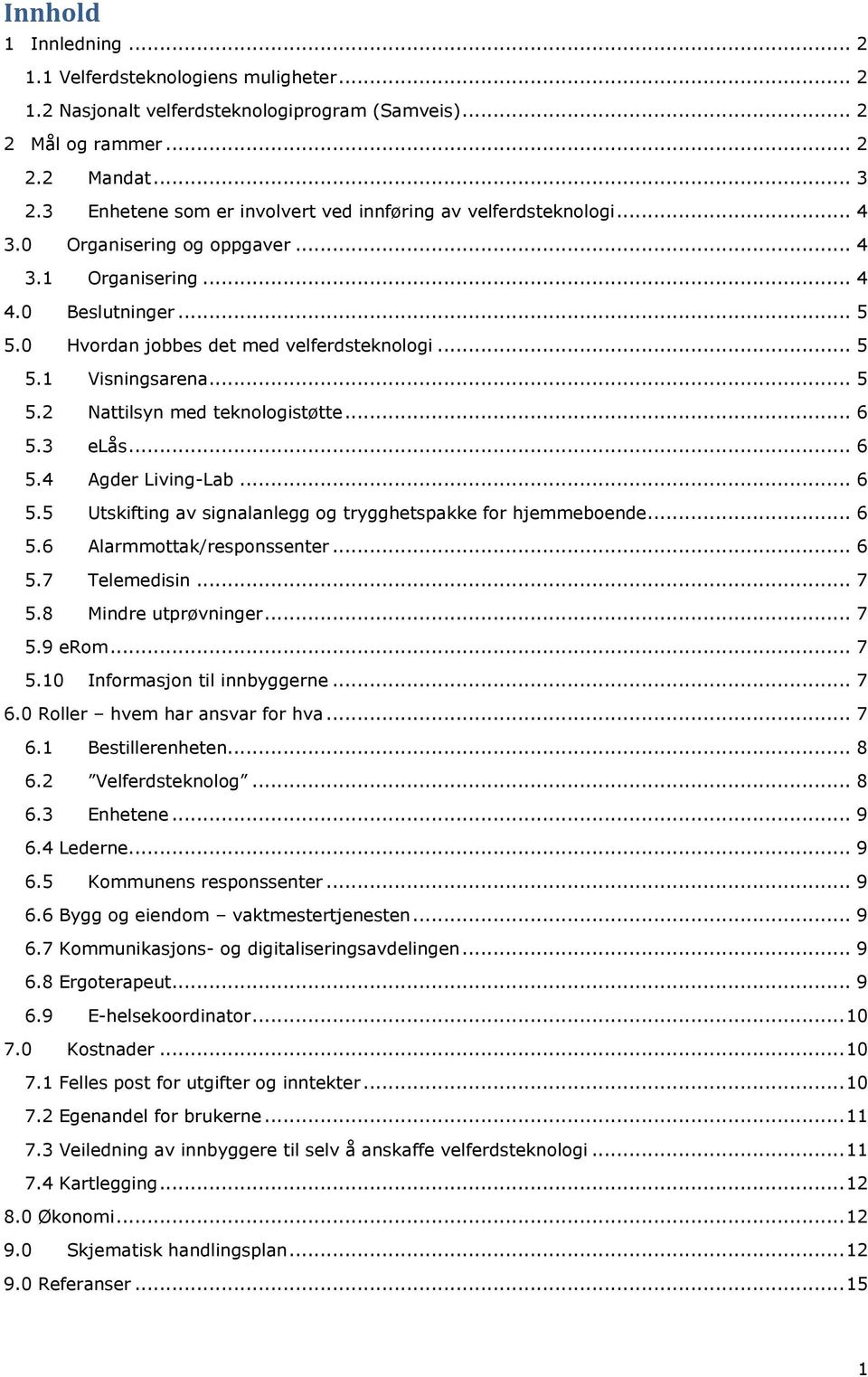 .. 5 5.2 Nattilsyn med teknologistøtte... 6 5.3 elås... 6 5.4 Agder Living-Lab... 6 5.5 Utskifting av signalanlegg og trygghetspakke for hjemmeboende... 6 5.6 Alarmmottak/responssenter... 6 5.7 Telemedisin.