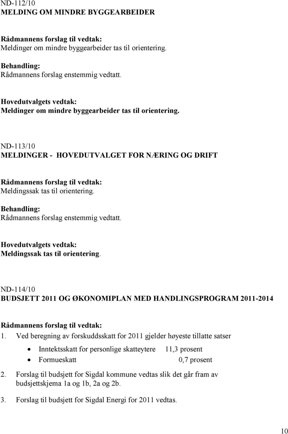 Meldingssak tas til orientering. ND-114/10 BUDSJETT 2011 OG ØKONOMIPLAN MED HANDLINGSPROGRAM 2011-2014 1.