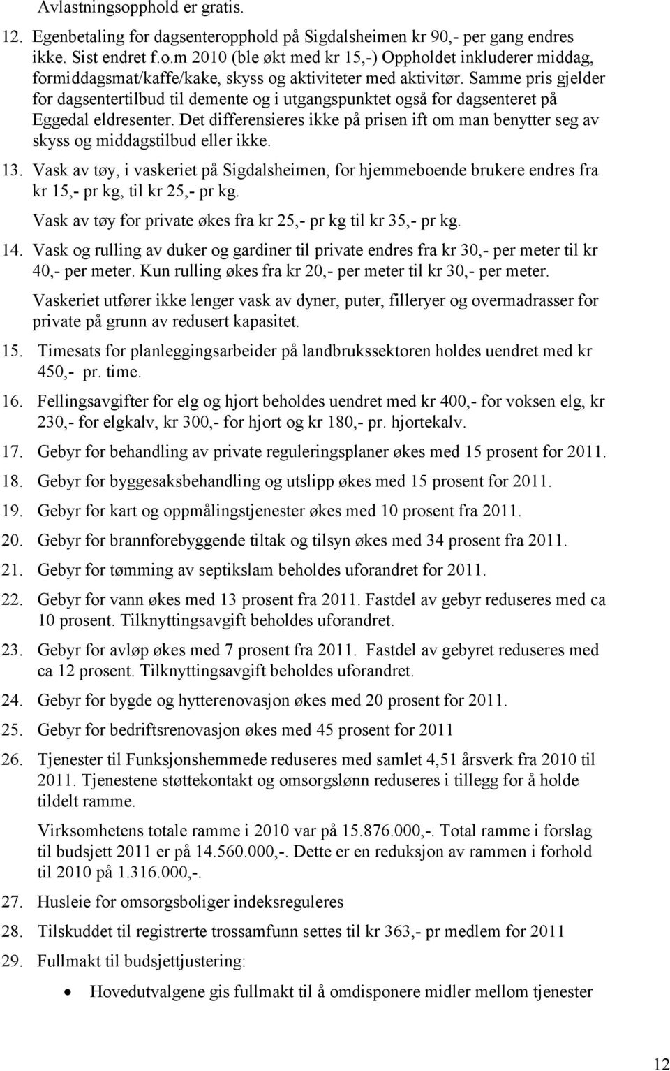 Det differensieres ikke på prisen ift om man benytter seg av skyss og middagstilbud eller ikke. 13.