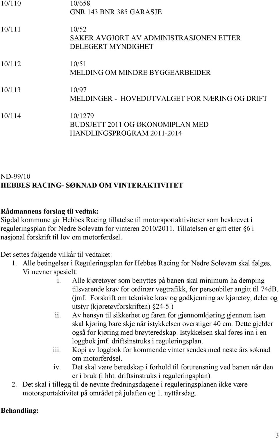 motorsportaktiviteter som beskrevet i reguleringsplan for Nedre Solevatn for vinteren 2010/2011. Tillatelsen er gitt etter 6 i nasjonal forskrift til lov om motorferdsel.