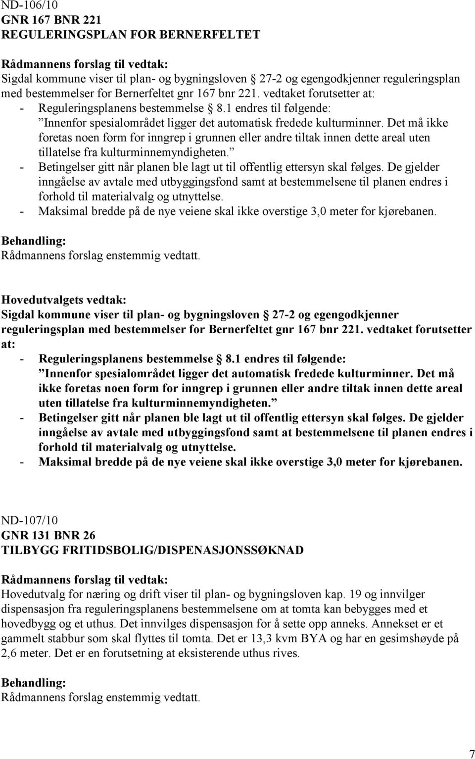 Det må ikke foretas noen form for inngrep i grunnen eller andre tiltak innen dette areal uten tillatelse fra kulturminnemyndigheten.