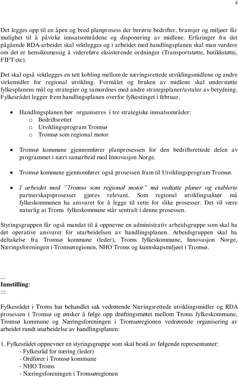 butikkstøtte, FIFT etc). Det skal også vektlegges en tett kobling mellom de næringsrettede utviklingsmidlene og andre virkemidler for regional utvikling.