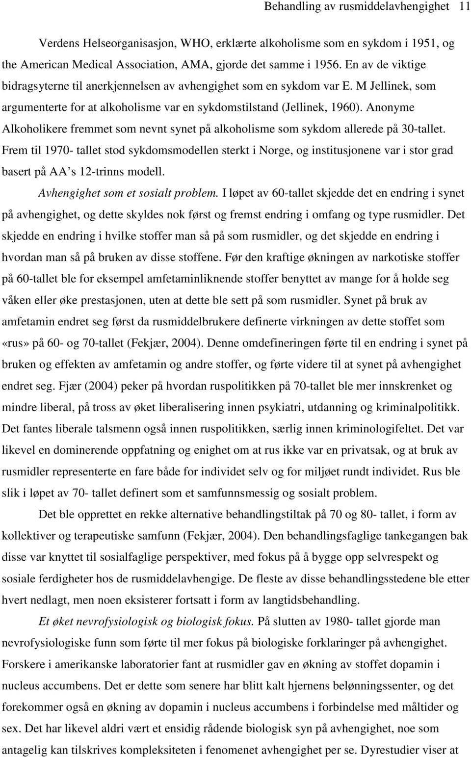 Anonyme Alkoholikere fremmet som nevnt synet på alkoholisme som sykdom allerede på 30-tallet.