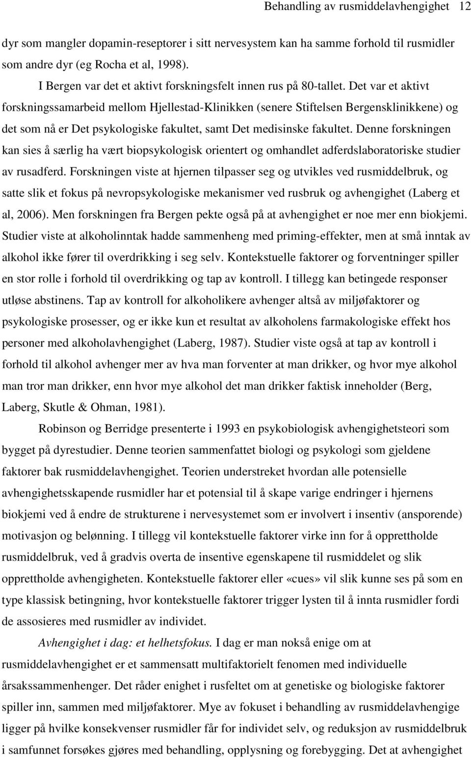 Det var et aktivt forskningssamarbeid mellom Hjellestad-Klinikken (senere Stiftelsen Bergensklinikkene) og det som nå er Det psykologiske fakultet, samt Det medisinske fakultet.