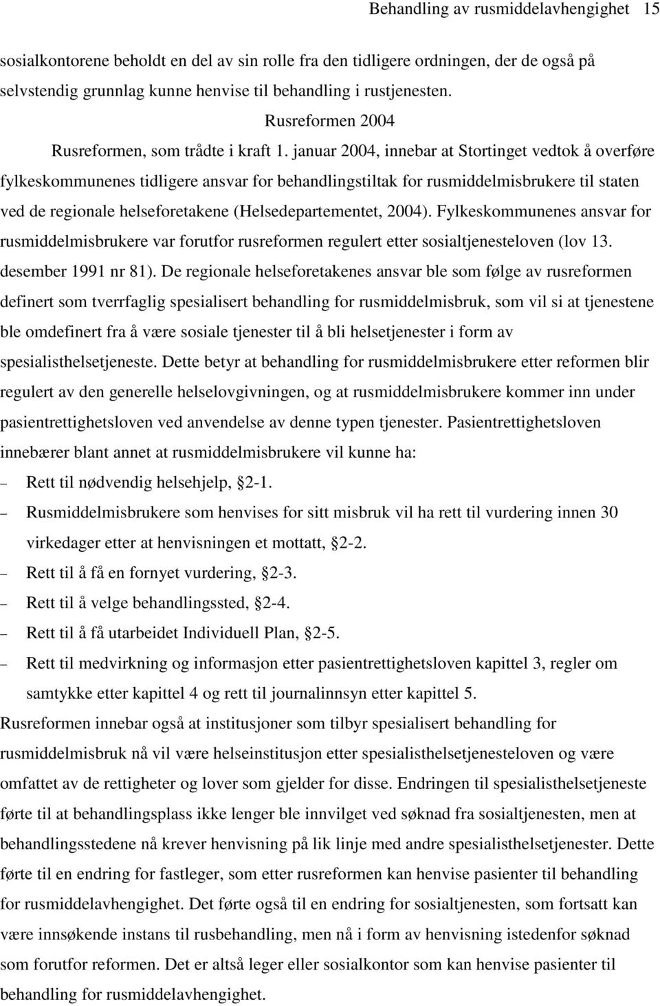 januar 2004, innebar at Stortinget vedtok å overføre fylkeskommunenes tidligere ansvar for behandlingstiltak for rusmiddelmisbrukere til staten ved de regionale helseforetakene (Helsedepartementet,